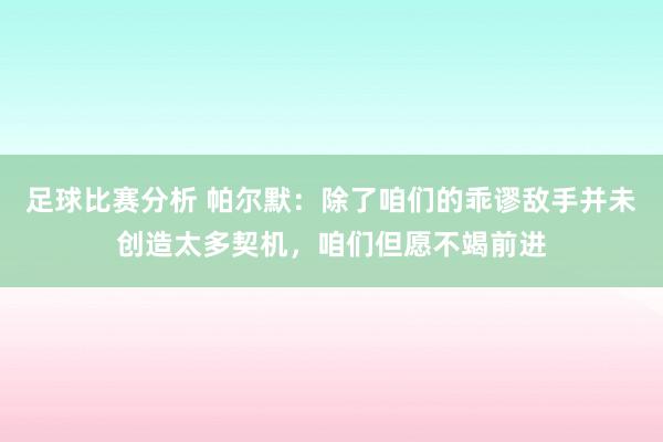 足球比赛分析 帕尔默：除了咱们的乖谬敌手并未创造太多契机，咱们但愿不竭前进