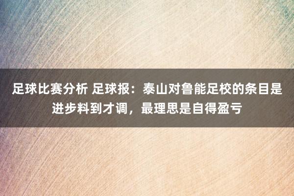 足球比赛分析 足球报：泰山对鲁能足校的条目是进步料到才调，最理思是自得盈亏