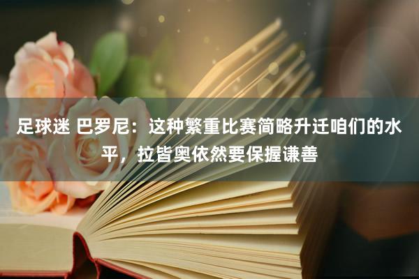 足球迷 巴罗尼：这种繁重比赛简略升迁咱们的水平，拉皆奥依然要保握谦善